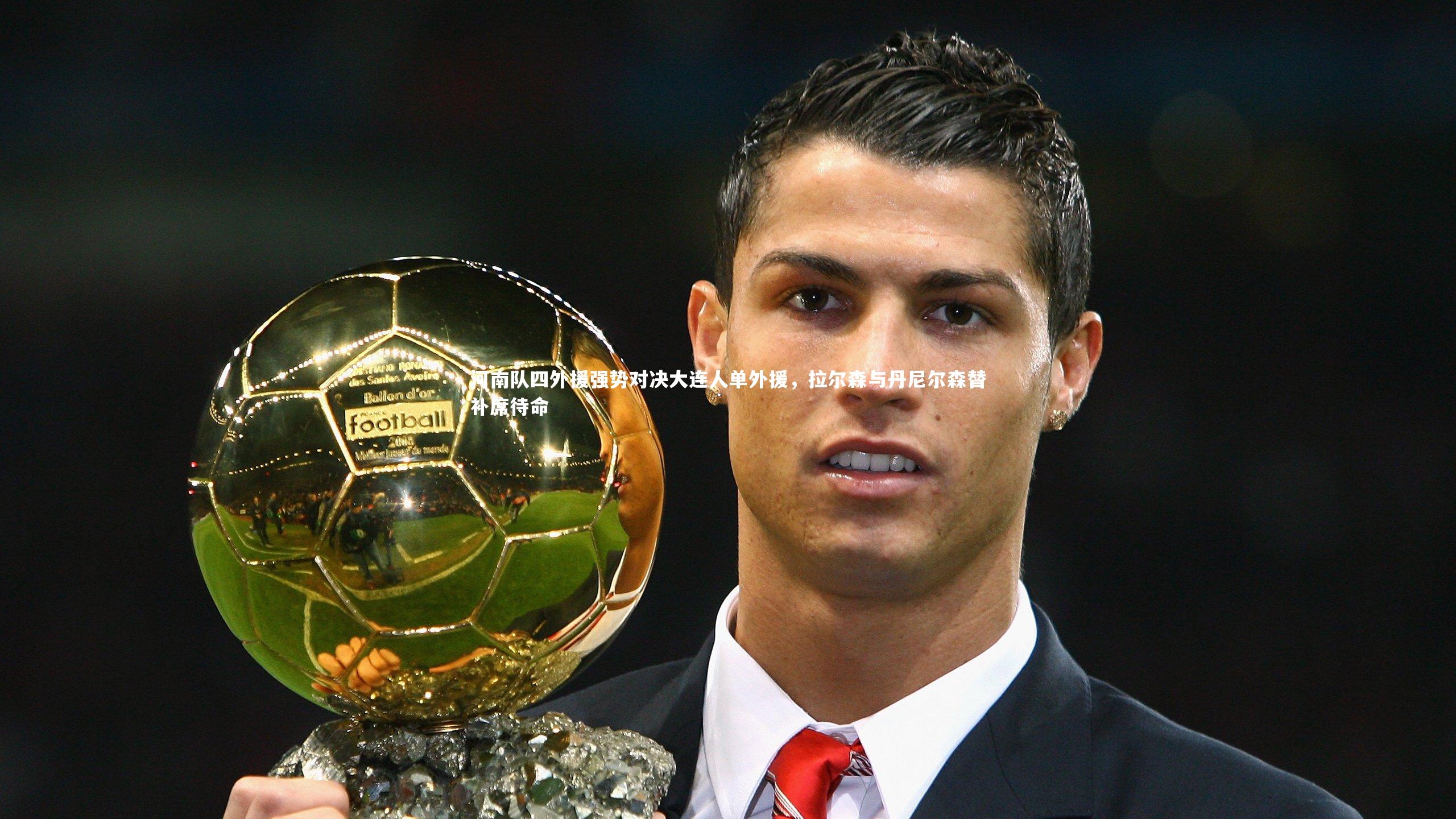 河南队四外援强势对决大连人单外援，拉尔森与丹尼尔森替补席待命