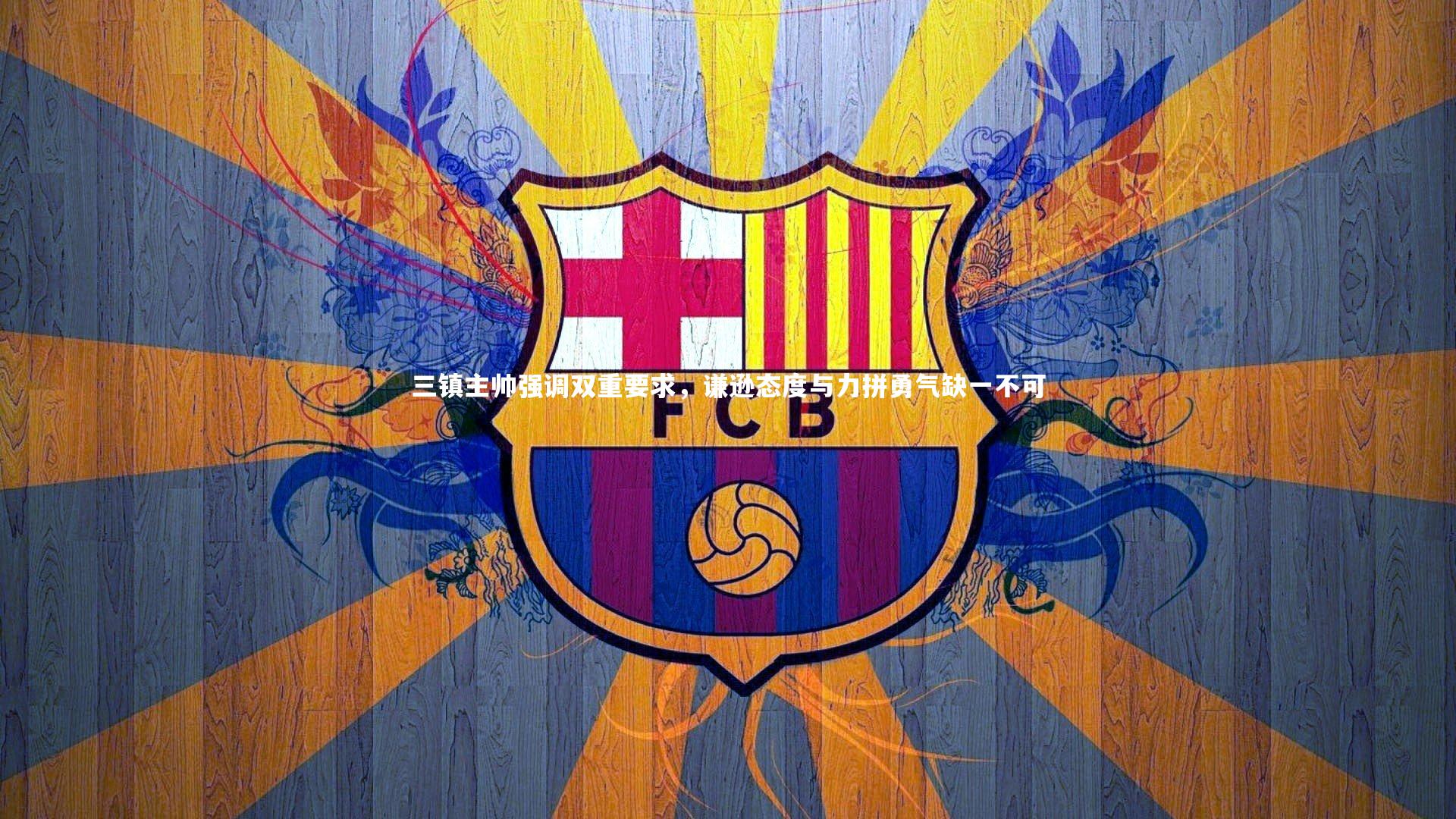 开云体育官网_三镇主帅强调双重要求，谦逊态度与力拼勇气缺一不可